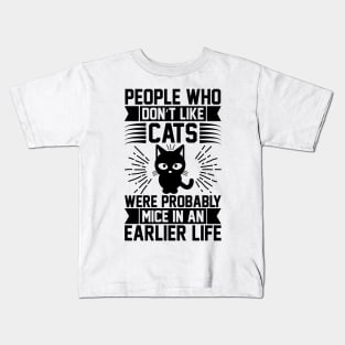 People Who Don t Like Cats Were Probably Mice In An Earlier Life T Shirt For Women Men Kids T-Shirt